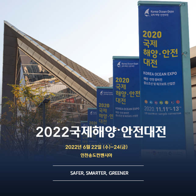 2022 국제해양.안전대전
2022년 6월 22일(수)~24(금) 인천송도컨벤시아
SAFER,SMARTER, GREENER