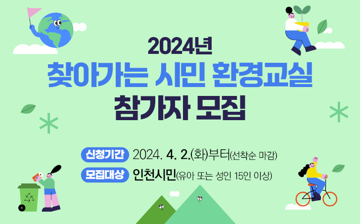 2024년 찾아가는 시민 환경교실 참가자 모집  신청기간 : 2024.4.2.(화)부터 (선착순 마감)  모집대상 : 인천시민 (유아 또는 성인 15인 이상)