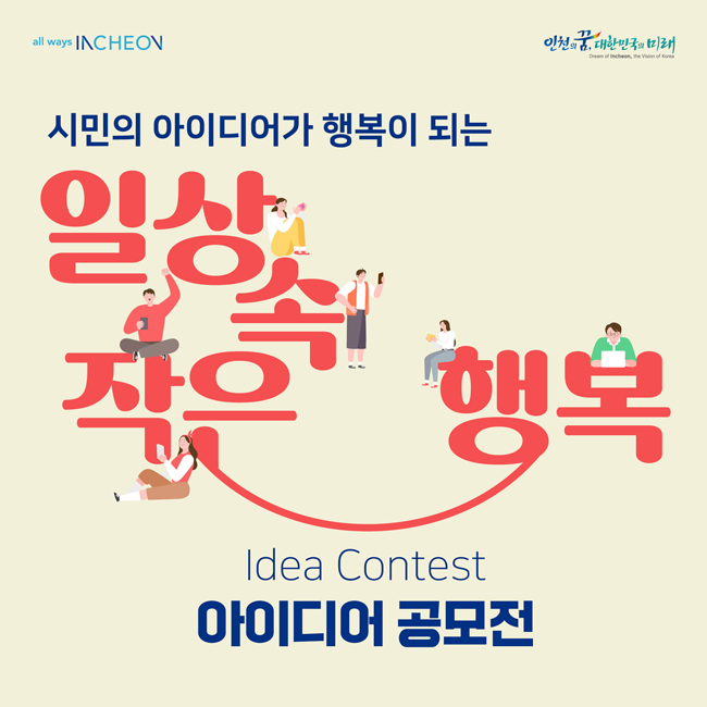 시민의 아이디어가 행복이 되는
일상 속 작은 행복 아이디어 공모전(Idea Contest)