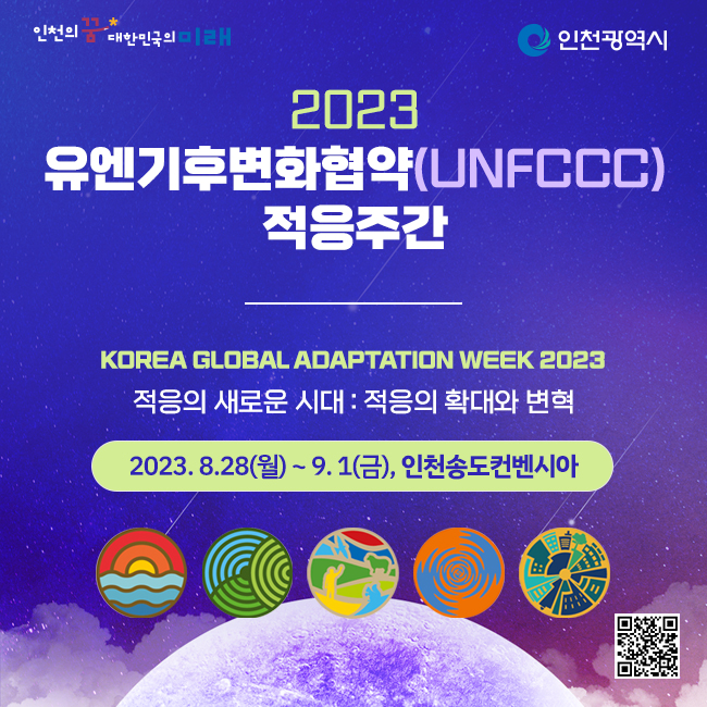 2023 유엔기후변화협약(UNFCCC)
적응주간
KOREA GLOBAL ADAPTATION WEEK 2023
적응의 새로운 시대 : 적응의 확대와 변혁
2023.8.28(월) ~ 9. 1(금), 인천송도컨벤시아