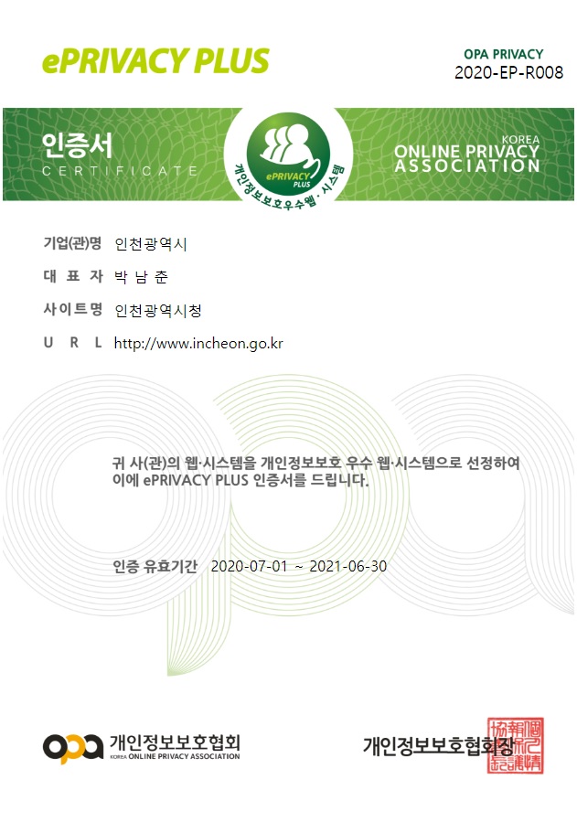 인증서기관명 인천광역시사이트명 인천광역시청URL http://www.incheon.go.kr귀 사의 웹시스템을 개인정보보호 우수 웹시스템으로 선정하여 이에 ePrivacy PLUS 인증서를 드립니다.인증유효기간 2020-07-01 ~ 2021-06-30 