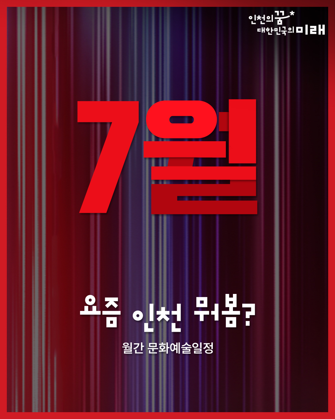 [7월 요즘 인천 뭐봄?👀] 인천시 7월 문화예술일정